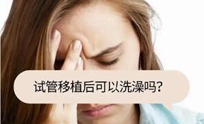 试管移植着床后可以洗澡吗?试管婴儿着床后需要注意什么